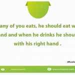 When any of you eats, he should eat with his right hand and when he drinks he should drink with his right hand.