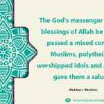 The God's messenger (peace and blessings of Allah be upon him) passed a mixed company of Muslims, polytheists who worshipped idols and Jews and he gave them a salutation