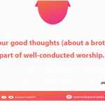 To harbour good thoughts (about a brother) is a part of well-conducted worship