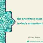 The one who is most honourable in God's estimation is the pious