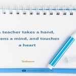 A teacher takes a hand, opens a mind, and touches a heart