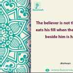 The believer is not the one who eats his fill when the neighbour beside him is hungry