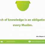 The search of knowledge is an obligation laid on every Muslim.