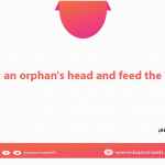 Touch an orphan's head and feed the poor.