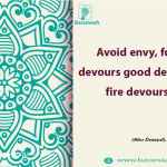 Avoid envy, for envy devours good deeds just as fire devours fuel