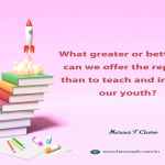 What greater or better gift can we offer the republic than to teach and instruct our youth?