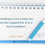 Teaching is not a lost art, but the regard for it is a lost tradition