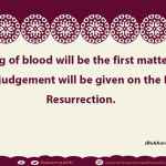 Shedding of blood will be the first matter about which judgement will be given on the Day of Resurrection