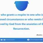 He who grants a respite to one who is in straightened circumstances or who remits his debt, will be saved by God from the anxieties of the Day of Resurrection